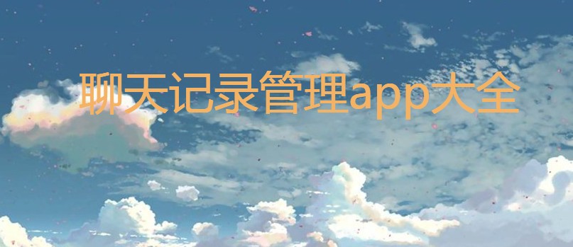 聊天记录管理app大全