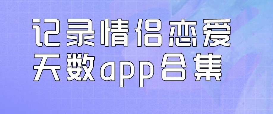 可以记录恋爱天数的软件大全
