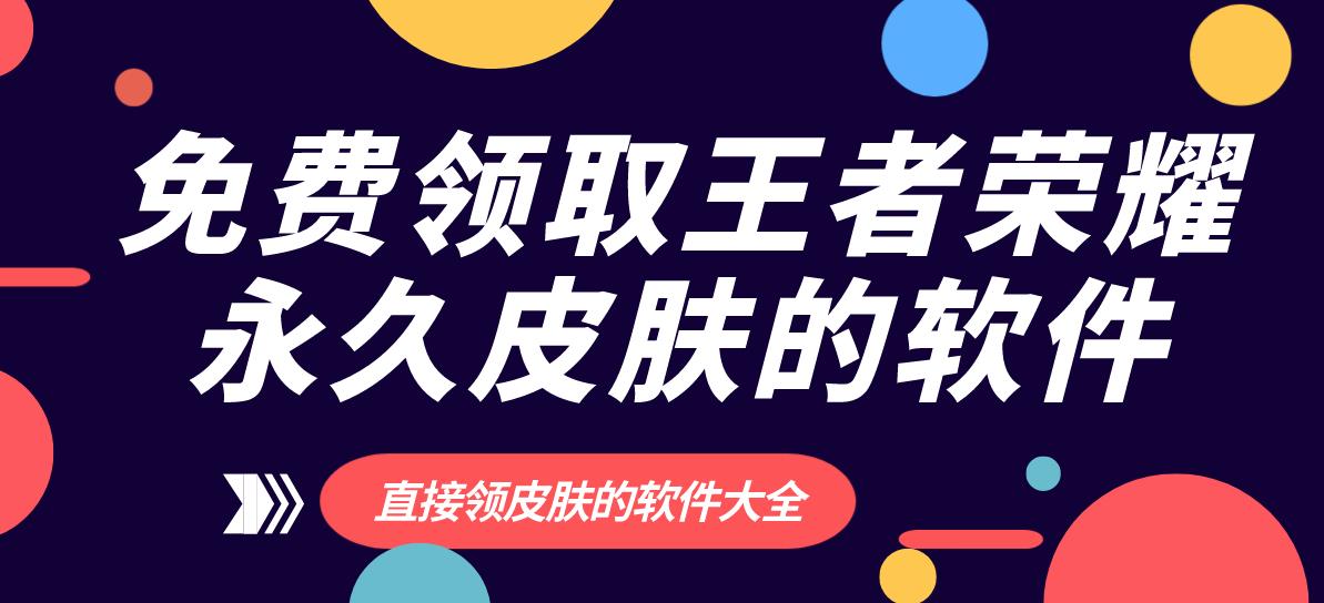 可以领王者荣耀永久皮肤的软件合集