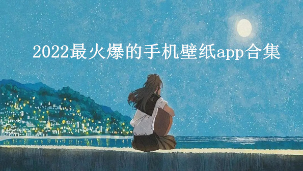 2022最火爆的手机壁纸app合集