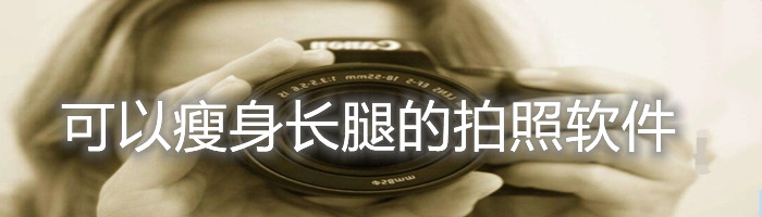 可以瘦身长腿的拍照软件大全
