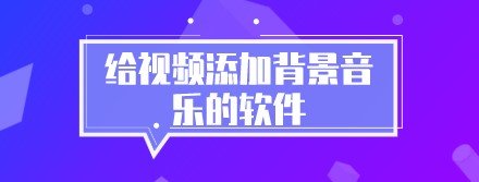 给视频添加背景音乐的软件合集