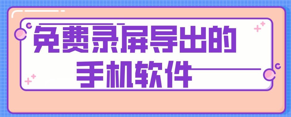 免费录屏导出的手机软件合集