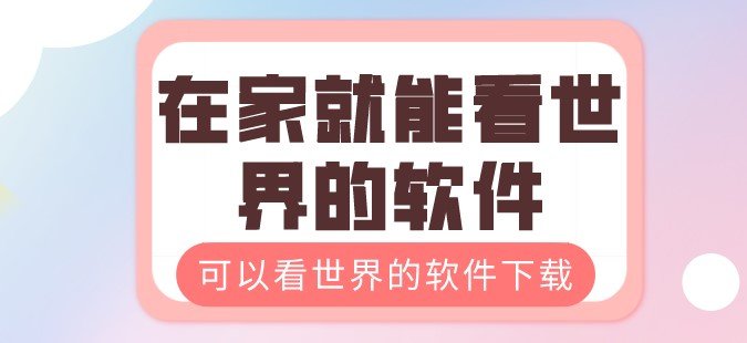 在家就能看世界的软件合集