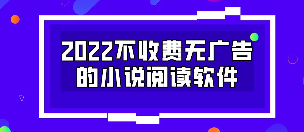 2022不收费无广告的小说阅读软件合集