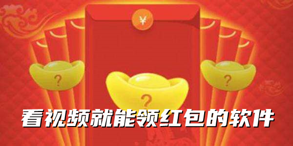 看视频就能领红包的软件合集
