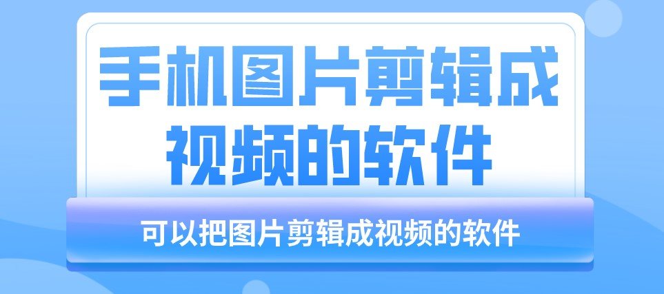 手机图片剪辑成视频的软件合集