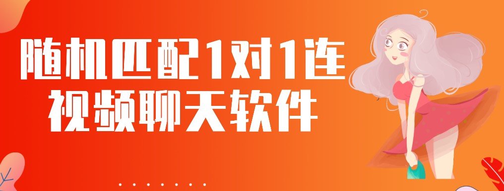 随机匹配1对1连视频聊天软件合集