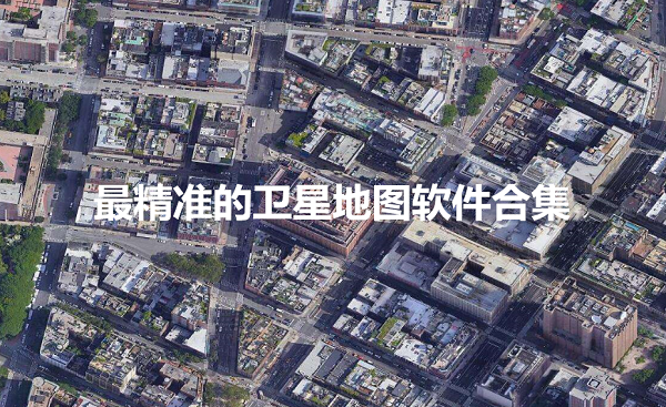 最精准的卫星地图软件合集