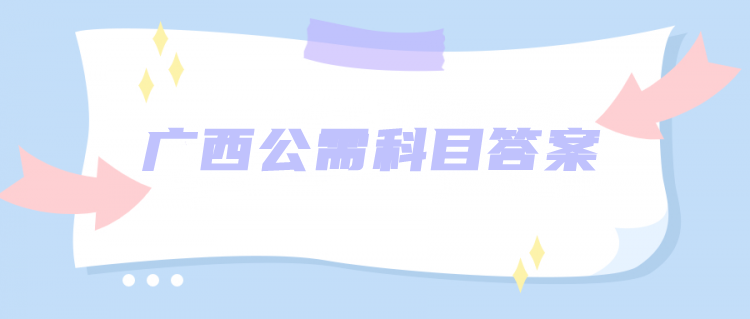 广西公需科目答案2022合集