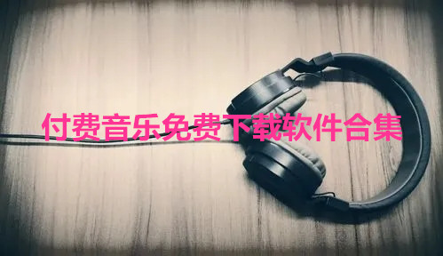 付费音乐免费下载软件合集