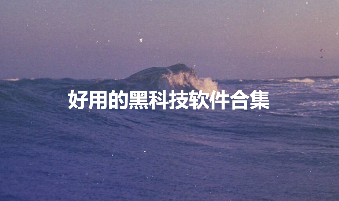 好用的黑科技软件合集