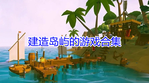 建造岛屿的游戏合集