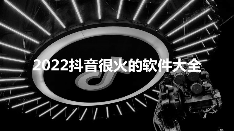 2022抖音很火的软件大全